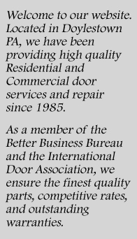 Welcome to our website. Located in Doylestown PA, we have been providing high quality Residential and Commercial door services and repair since 1985.  